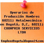 Operarios de Producción Hombres &8211; Metalmecánica en Bogotá, D.C. &8211; COOMPHIA SERVICIOS LTDA