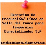 Operarios De Producción/ Línea en Valle del Cauca para Temporales Especializados S.A