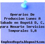 Operarios De Produccion Lunes A Sabado en Bogotá D. C. para Nexarte Servicios Temporales S.A