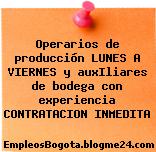 Operarios de producción LUNES A VIERNES y auxIliares de bodega con experiencia CONTRATACION INMEDITA