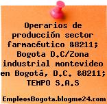 Operarios de producción sector farmacéutico &8211; Bogota D.C/Zona industrial montevideo en Bogotá, D.C. &8211; TEMPO S.A.S