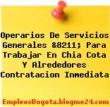 Operarios De Servicios Generales &8211; Para Trabajar En Chia Cota Y Alrededores Contratacion Inmediata