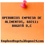 OPERARIOS EMPRESA DE ALIMENTOS, &8211; BOGOTÁ D.C