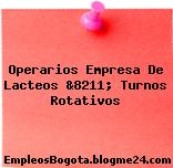 Operarios Empresa De Lacteos &8211; Turnos Rotativos