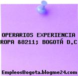 OPERARIOS EXPERIENCIA ROPA &8211; BOGOTÁ D.C