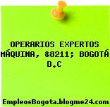 OPERARIOS EXPERTOS MÁQUINA, &8211; BOGOTÁ D.C