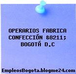 OPERARIOS FABRICA CONFECCIÓN &8211; BOGOTÁ D.C