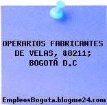OPERARIOS FABRICANTES DE VELAS, &8211; BOGOTÁ D.C