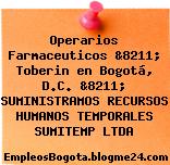 Operarios Farmaceuticos &8211; Toberin en Bogotá, D.C. &8211; SUMINISTRAMOS RECURSOS HUMANOS TEMPORALES SUMITEMP LTDA