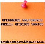 OPERARIOS GALPONEROS &8211; OFICIOS VARIOS