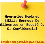 Operarios Hombres &8211; Empresa De Alimentos en Bogotá D. C. Confidencial