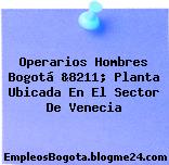 Operarios Hombres Bogotá &8211; Planta Ubicada En El Sector De Venecia