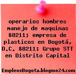 operarios hombres manejo de maquinas &8211; empresa de plasticos en Bogotá, D.C. &8211; Grupo STT en Distrito Capital