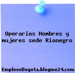 Operarios Hombres y mujeres sede Rionegro