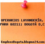 OPERARIOS LAVANDERÍA, PARA &8211; BOGOTÁ D.C