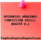 OPERARIOS MÁQUINAS CONFECCIÓN &8211; BOGOTÁ D.C