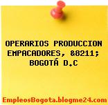 OPERARIOS PRODUCCION EMPACADORES, &8211; BOGOTÁ D.C
