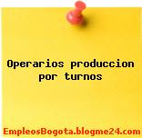 Operarios produccion por turnos
