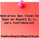 Operarios Que Vivan En Sopo en Bogotá D. C. para Confidencial