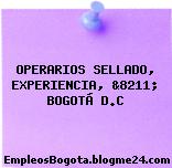 OPERARIOS SELLADO, EXPERIENCIA, &8211; BOGOTÁ D.C