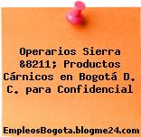Operarios Sierra &8211; Productos Cárnicos en Bogotá D. C. para Confidencial