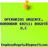 OPERARIOS URGENTE, BORDADOR &8211; BOGOTÁ D.C