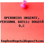 OPERARIOS URGENTE, PERSONAL &8211; BOGOTÁ D.C