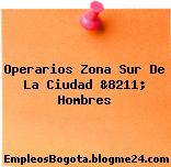 Operarios Zona Sur De La Ciudad &8211; Hombres