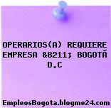 OPERARIOS(A) REQUIERE EMPRESA &8211; BOGOTÁ D.C