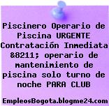 Piscinero Operario de Piscina URGENTE Contratación Inmediata &8211; operario de mantenimiento de piscina solo turno de noche PARA CLUB