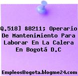 Q.518] &8211; Operario De Mantenimiento Para Laborar En La Calera En Bogotá D.C