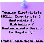 Tecnico Electricista &8211; Experiencia En Mantenimiento Hidráulico Y Mantenimiento Basico En Bogotá D.C