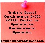 Trabajo Bogotá Cundinamarca B-563 &8211; Empleo de Operario de Mantenimiento Operarios