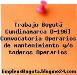 Trabajo Bogotá Cundinamarca D-196] Convocatoria Operarios de mantenimiento y/o toderos Operarios