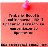 Trabajo Bogotá Cundinamarca J521] Operario técnico en mantenimiento Operarios