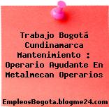 Trabajo Bogotá Cundinamarca Mantenimiento : Operario Ayudante En Metalmecan Operarios