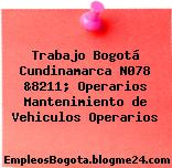 Trabajo Bogotá Cundinamarca N078 &8211; Operarios Mantenimiento de Vehiculos Operarios