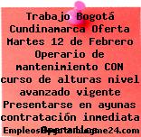 Trabajo Bogotá Cundinamarca Oferta Martes 12 de Febrero Operario de mantenimiento CON curso de alturas nivel avanzado vigente Presentarse en ayunas contratación inmediata Operarios