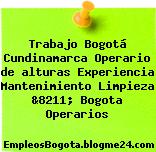Trabajo Bogotá Cundinamarca Operario de alturas Experiencia Mantenimiento Limpieza &8211; Bogota Operarios