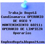Trabajo Bogotá Cundinamarca OPERARIO DE ASEO Y MANTENIMIENTO &8211; OPERARIO DE LIMPIEZA Operarios