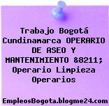 Trabajo Bogotá Cundinamarca OPERARIO DE ASEO Y MANTENIMIENTO &8211; Operario Limpieza Operarios
