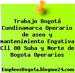 Trabajo Bogotá Cundinamarca Operario de aseo y mantenimiento Engativa Cll 80 Suba y Norte de Bogota Operarios