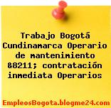 Trabajo Bogotá Cundinamarca Operario de Mantenimiento &8211; Contratación Inmediata Operarios