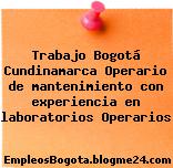 Trabajo Bogotá Cundinamarca Operario de mantenimiento con experiencia en laboratorios Operarios