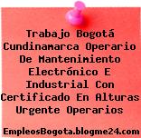 Trabajo Bogotá Cundinamarca Operario De Mantenimiento Electrónico E Industrial Con Certificado En Alturas Urgente Operarios