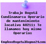 Trabajo Bogotá Cundinamarca Operario de mantenimiento locativo &8211; Te llamamos hoy mismo Operarios