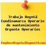 Trabajo Bogotá Cundinamarca Operario de mantenimiento Urgente Operarios