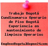 Trabajo Bogotá Cundinamarca Operario de Piso Bogotá Experiencia en mantenimiento de limpieza Operarios