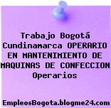 Trabajo Bogotá Cundinamarca OPERARIO EN MANTENIMIENTO DE MAQUINAS DE CONFECCION Operarios