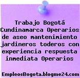Trabajo Bogotá Cundinamarca Operarios de aseo mantenimiento jardineros toderos con experiencia respuesta inmediata Operarios